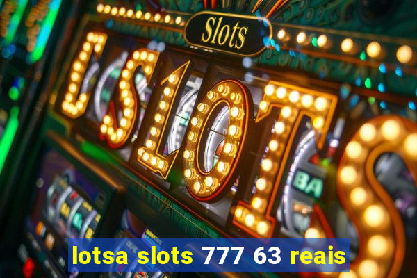 lotsa slots 777 63 reais